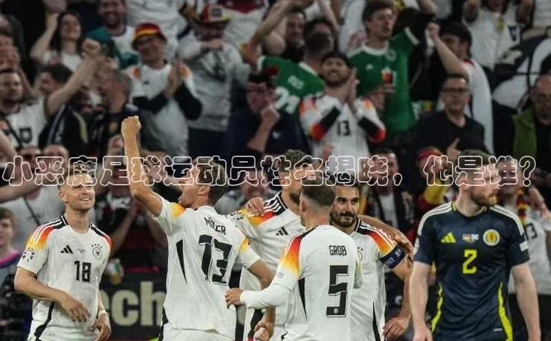 星空综合官网天下秀小恶魔足球运动员姓名揭晓，他是谁？