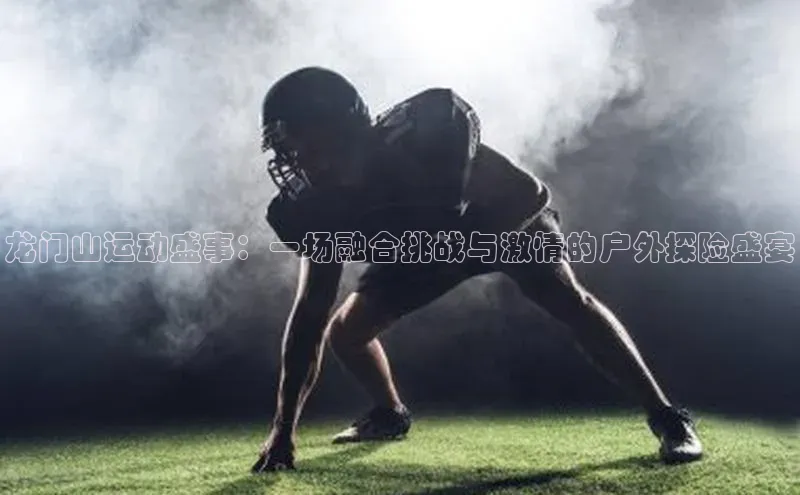 星空体育在线登录入口百度游戏开放平台龙门山运动盛事：一场融合挑战与激情的户外探险盛宴