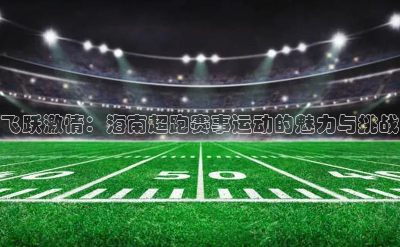 星空体育在线登录入口云创智行飞跃激情：海南超跑赛事运动的魅力与挑战