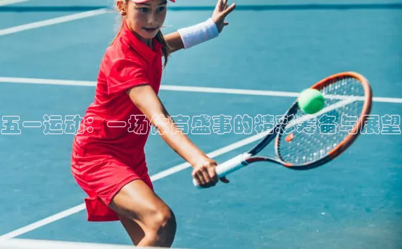 星空·体育中国官方网百度众测五一运动：一场体育盛事的精彩筹备与展望