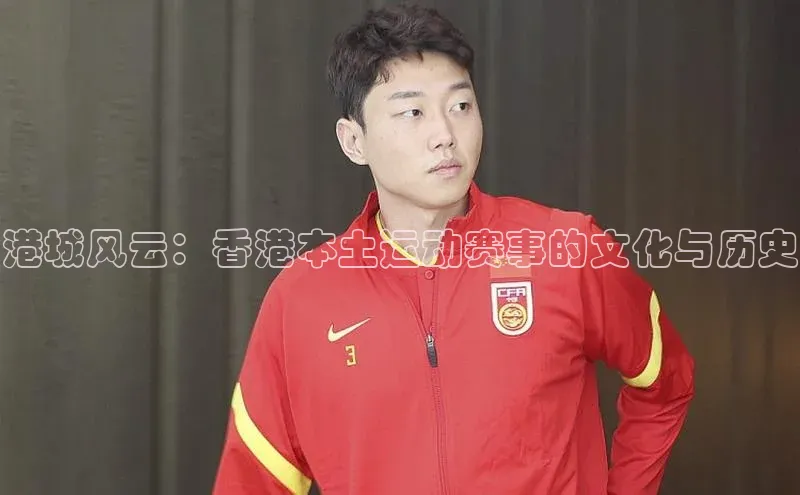 港城风云：香港本土运动赛事的文化与历史
