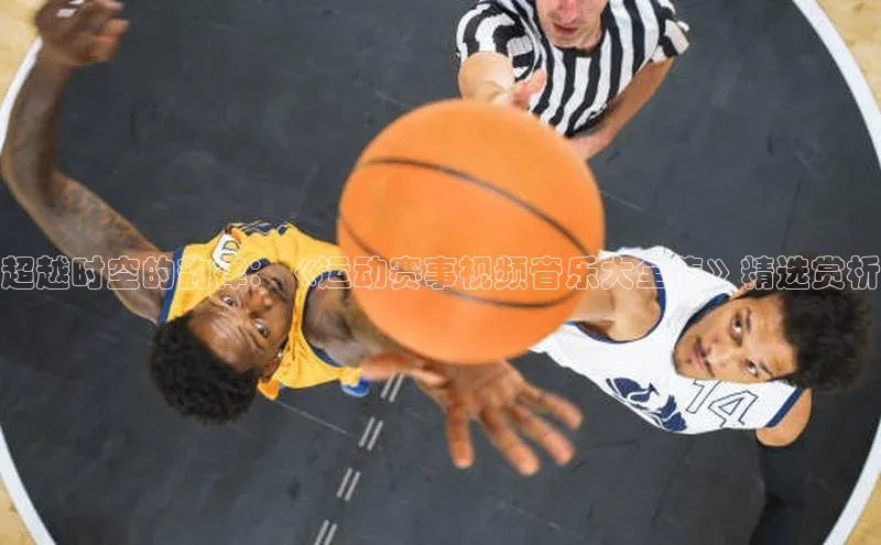 超越时空的韵律：《运动赛事视频音乐大全集》精选赏析