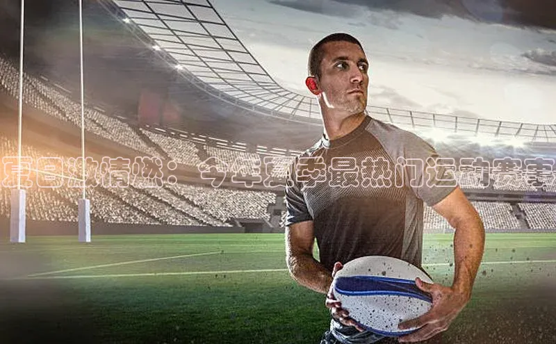 夏日激情燃：今年夏季最热门运动赛事