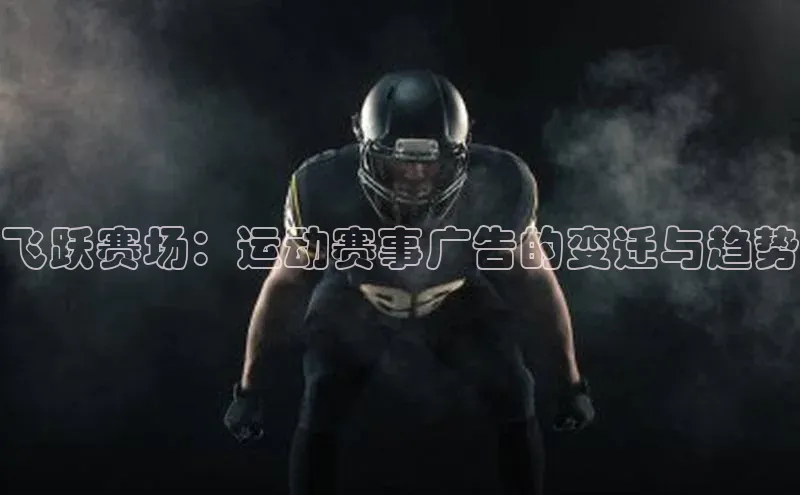 飞跃赛场：运动赛事广告的变迁与趋势