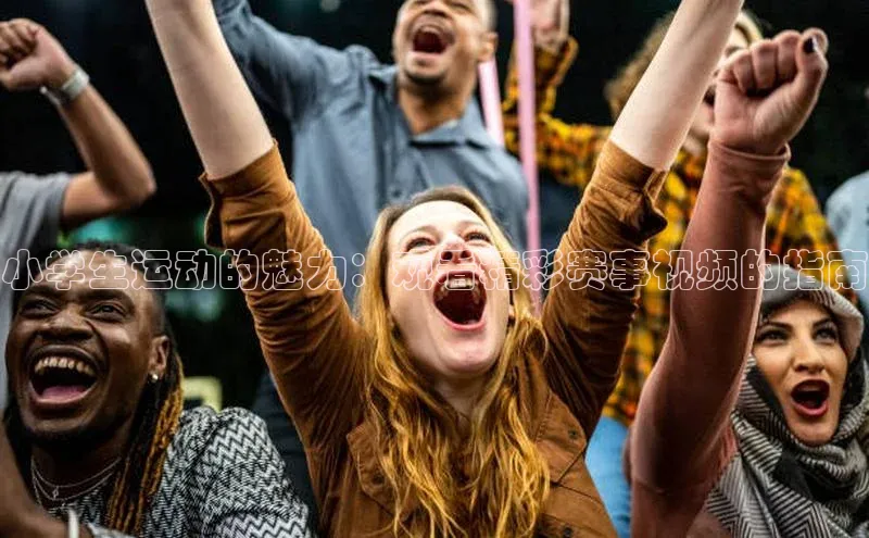 小学生运动的魅力：观看精彩赛事视频的指南