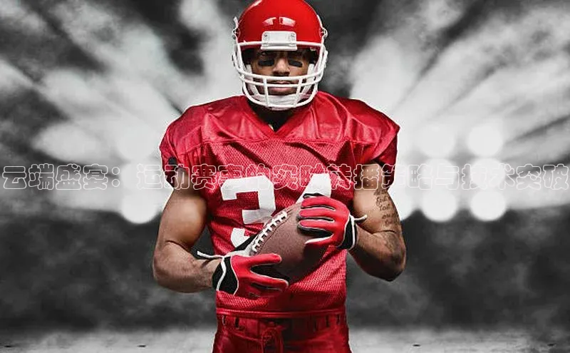 云端盛宴：运动赛事的实时转播策略与技术突破