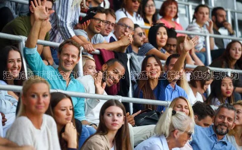 运动赛事直播全方位话术指南：打造专业解说的魅力与魅力