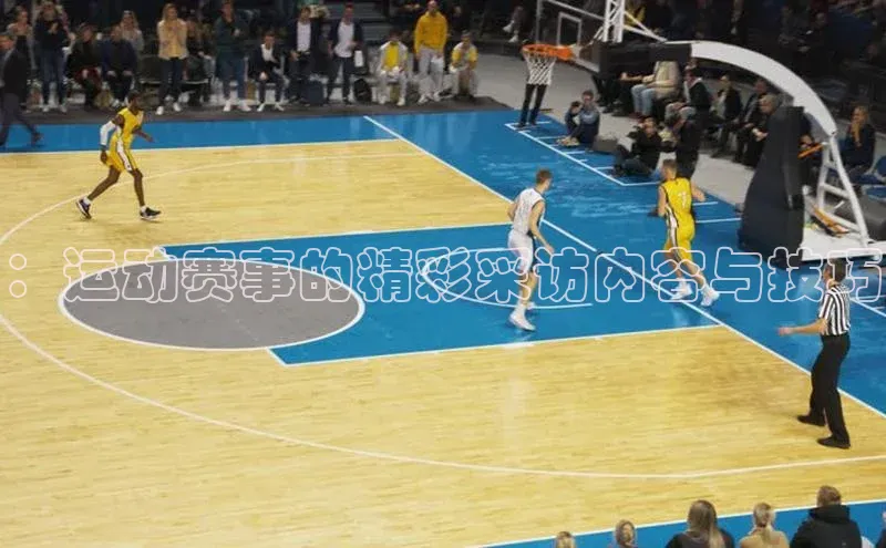 ：运动赛事的精彩采访内容与技巧