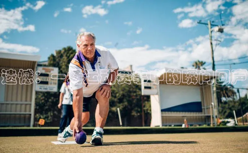 遗憾：一场运动赛事中的瞬间回声