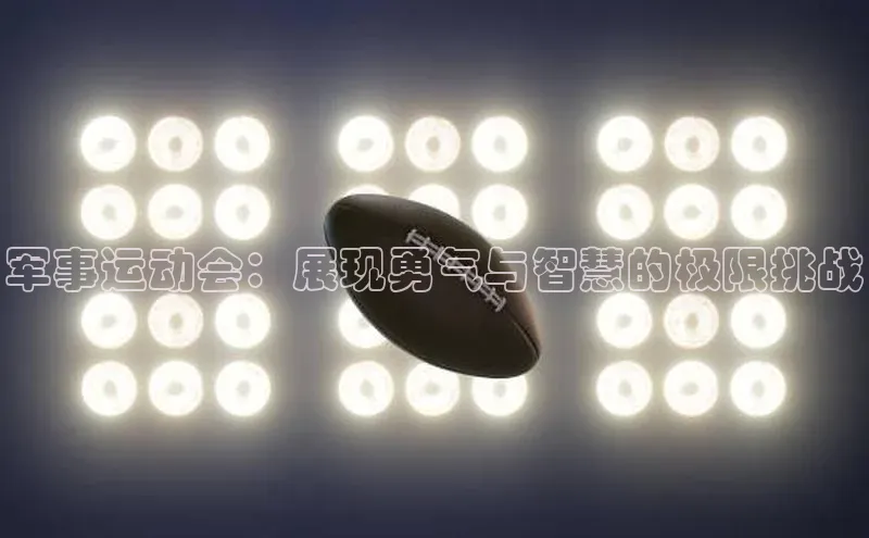 军事运动会：展现勇气与智慧的极限挑战